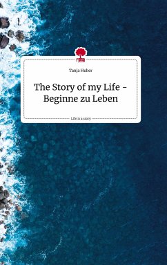 The Story of my Life - Beginne zu Leben. Life is a Story - story.one - Huber, Tanja