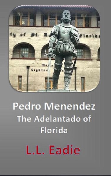 Pedro Menendez: The Adelantado of Florida (eBook, ePUB) Pedro Menendez: The Adelantado of Florida (eBook, ePUB)