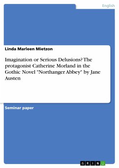 Imagination or Serious Delusions? The protagonist Catherine Morland in the Gothic Novel &quote;Northanger Abbey&quote; by Jane Austen (eBook, PDF)