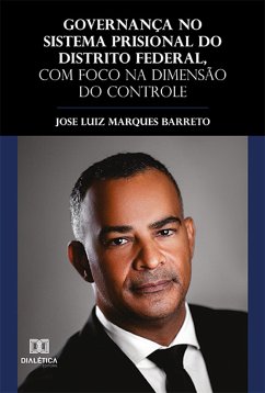 Governança no sistema prisional do Distrito Federal, com foco na dimensão do controle (eBook, ePUB) - Barreto, Jose Luiz Marques