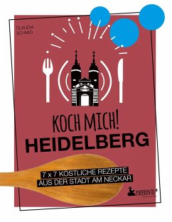 Koch mich! Heidelberg - Das Kochbuch. 7 x 7 köstliche Rezepte aus der Stadt am Neckar - Schmid, Claudia