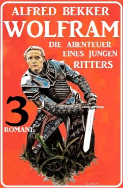 Wolfram - die Abenteuer eines jungen Ritters: 3 Romane (eBook, ePUB) - Bekker, Alfred