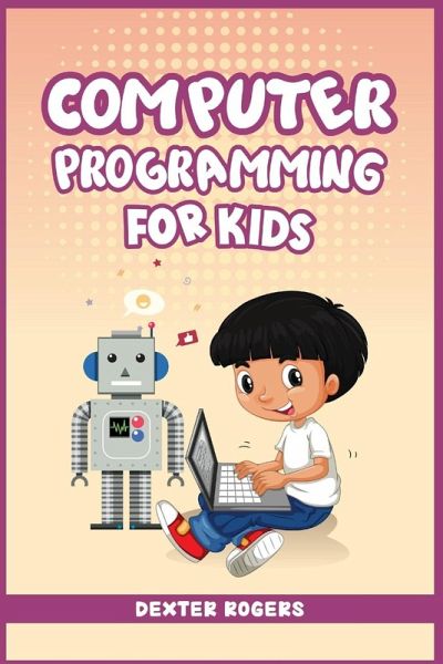 COMPUTER PROGRAMMING FOR KIDS COMPUTER PROGRAMMING FOR KIDS