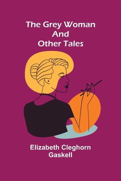 The Grey Woman and other Tales - Cleghorn Gaskell, Elizabeth