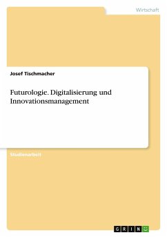 Futurologie. Digitalisierung und Innovationsmanagement - Tischmacher, Josef