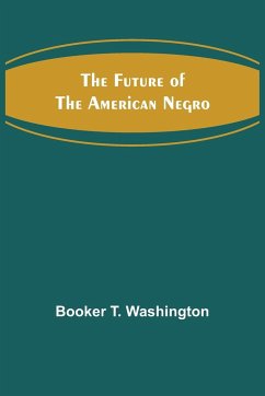 The Future of the American Negro - T. Washington, Booker