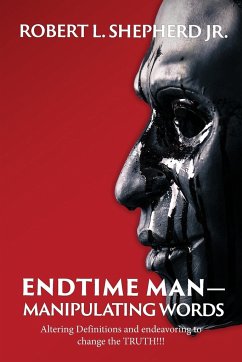 Endtime Man-Manipulating Words by Altering Definitions and Endeavoring to Change the TRUTH!!! - Shepherd Jr., Robert L.