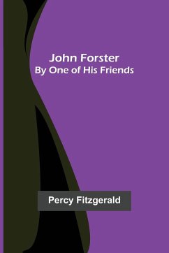 John Forster ; By One of His Friends - Fitzgerald, Percy