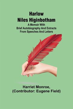 Harlow Niles Higinbotham; A memoir with brief autobiography and extracts from speeches and letters - Monroe, Harriet