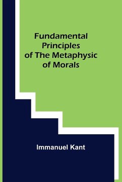 Fundamental Principles of the Metaphysic of Morals - Kant, Immanuel