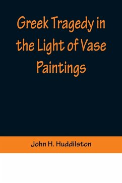 Greek Tragedy in the Light of Vase Paintings - H. Huddilston, John