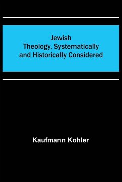 Jewish Theology, Systematically and Historically Considered - Kohler, Kaufmann