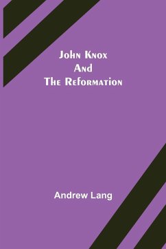 John Knox and the Reformation - Andrew Lang