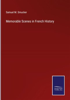 Memorable Scenes in French History - Smucker, Samuel M.