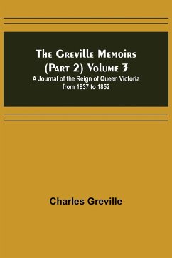 The Greville Memoirs (Part 2) Volume 3; A Journal of the Reign of Queen Victoria from 1837 to 1852 - Greville, Charles