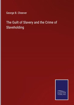 The Guilt of Slavery and the Crime of Slaveholding - Cheever, George B.