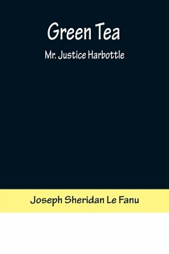 Green Tea; Mr. Justice Harbottle - Sheridan Le Fanu, Joseph