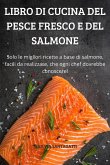 Libro Di Cucina del Pesce Fresco E del Salmone: Solo le migliori ricette a base di salmone, facili da realizzare, che ogni chef dovrebbe conoscere!