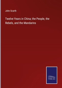 Twelve Years in China; the People, the Rebels, and the Mandarins - Scarth, John