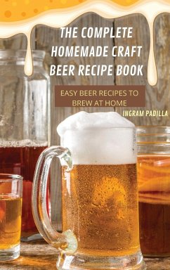 THE COMPLETE HOMEMADE CRAFT BEER RECIPE BOOK EASY - Ingram Padilla