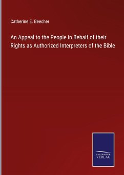 An Appeal to the People in Behalf of their Rights as Authorized Interpreters of the Bible - Beecher, Catherine E.