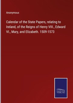 Calendar of the State Papers, relating to Ireland, of the Reigns of Henry VIII., Edward VI., Mary, and Elizabeth. 1509-1573 - Anonymous