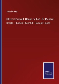 Oliver Cromwell. Daniel de Foe. Sir Richard Steele. Charles Churchill. Samuel Foote. - Forster, John