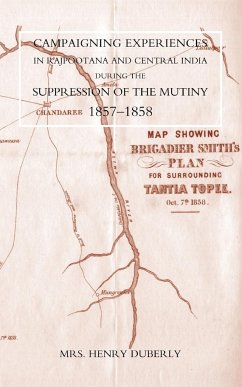 Campaigning Experiences in Rajpootana and Central India During the Suppression of the Mutiny 1857-1858 - Duberly, Henry