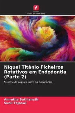 Níquel Titânio Ficheiros Rotativos em Endodontia (Parte 2) - Sathianath, Amrutha;Tejaswi, Sunil