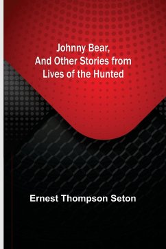 Johnny Bear, and Other Stories from Lives of the Hunted - Thompson Seton, Ernest