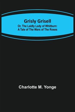 Grisly Grisell; Or, The Laidly Lady of Whitburn - M. Yonge, Charlotte