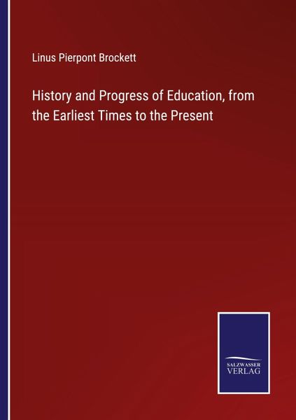 History and Progress of Education, from the Earliest Times to the Present History and Progress of Education, from the Earliest Times to the Present