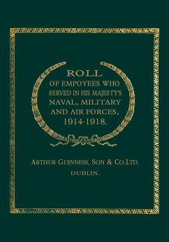 Roll of (Guinness) Employees Who Served in His Majesty's Naval, Military and Air Forces 1914-1918 - Arthur Guiness, Son & Co. Ltd Dublin