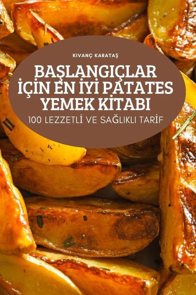 BaŞlangiçlar İçİn En İyİ Patates Yemek Kİtabi BaŞlangiçlar İçİn En İyİ Patates Yemek Kİtabi