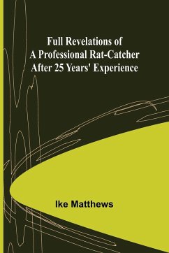 Full Revelations of a Professional Rat-catcher After 25 Years' Experience - Matthews, Ike