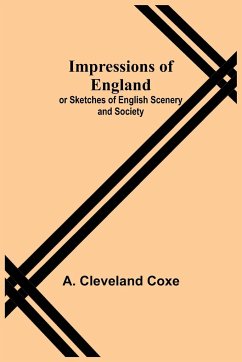 Impressions of England; or Sketches of English Scenery and Society - Cleveland Coxe, A.