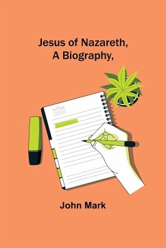 Jesus of Nazareth, A Biography, - Mark, John