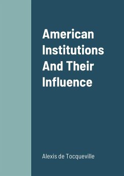 American Institutions And Their Influence - De Tocqueville, Alexis