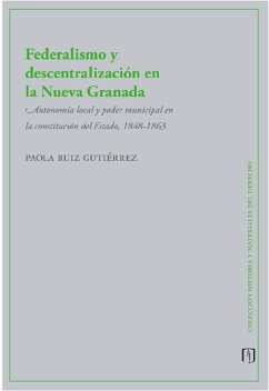 Federalismo y descentralización en la Nueva Granada (eBook, PDF) - Ruiz Gutiérrez, Paola