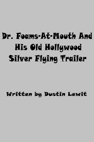 Dr. Foams-At-Mouth And His Old Hollywood Silver Flying Trailer (eBook, ePUB) Dr. Foams-At-Mouth And His Old Hollywood Silver Flying Trailer (eBook, ePUB)