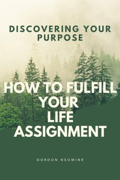 How To Fulfill Your Life Assignment (eBook, ePUB) - Nsowine, Gordon