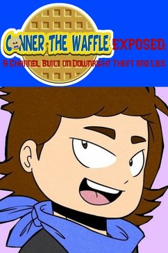 ConnerTheWaffle Exposed: A Channel Built on Downright Theft and Lies (eBook, ePUB) - Walter, Greg