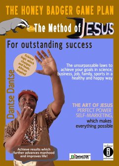 The Honey Badger Game Plan - The Jesus Method For outstanding success The unsurpassable laws to achieve your goals in science, business, job, family, sports in a healthy and happy way THE ART OF JESUS PERFECT POWER SELF-MARKETING which makes everything possible (eBook, ePUB) - Dantse, Dantse