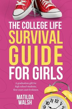 The College Life Survival Guide for Girls   A Graduation Gift for High School Students, First Years and Freshmen (eBook, ePUB) - Walsh, Matilda