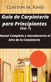 Guía de Carpintería para Principiantes (Vol. 1) (eBook, ePUB)