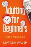 Adulting for Beginners - Life Skills for Adult Children, Teens, High School and College Students   The Grown-up's Survival Gift (eBook, ePUB)