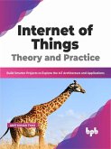 Internet of Things Theory and Practice: Build Smarter Projects to Explore the IoT Architecture and Applications (English Edition) (eBook, ePUB)