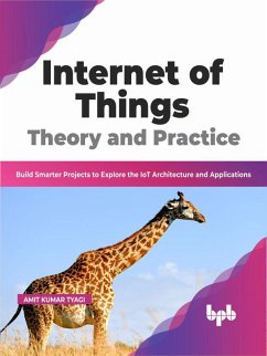 Internet of Things Theory and Practice: Build Smarter Projects to Explore the IoT Architecture and Applications (English Edition) (eBook, ePUB) - Tyagi, Amit Kumar