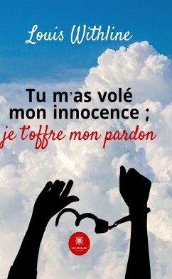 Tu m’as volé mon innocence ; je t’offre mon pardon (eBook, ePUB) - Withline, Louis