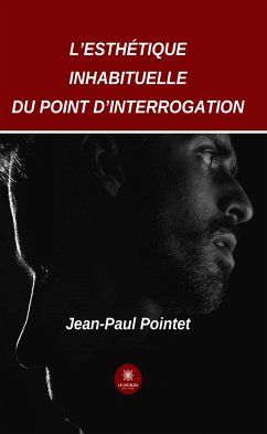 L’esthétique inhabituelle du point d’interrogation (eBook, ePUB) - Pointet, Jean-Paul